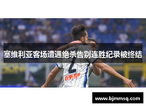 塞维利亚客场遭遇绝杀告别连胜纪录被终结