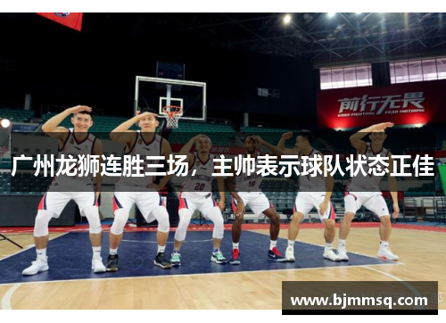 广州龙狮连胜三场，主帅表示球队状态正佳